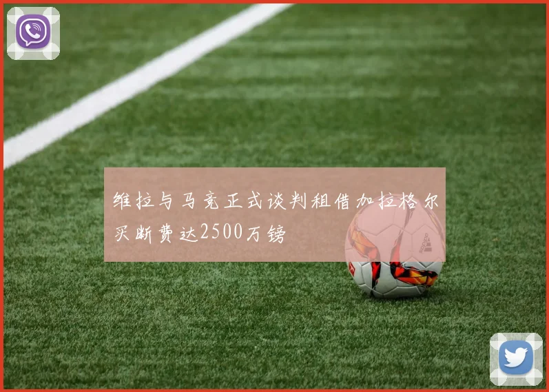 维拉与马竞正式谈判租借加拉格尔买断费达2500万镑
