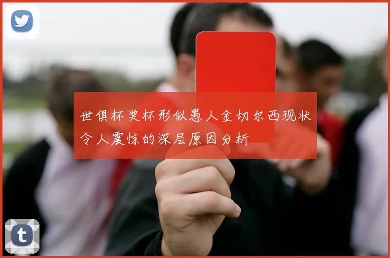 世俱杯奖杯形似愚人金切尔西现状令人震惊的深层原因分析